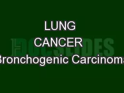 LUNG CANCER  (Bronchogenic Carcinoma)