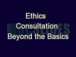 Ethics  Consultation Beyond the Basics