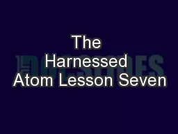 The Harnessed Atom Lesson Seven
