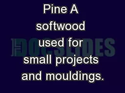 Pine A softwood used for small projects and mouldings.