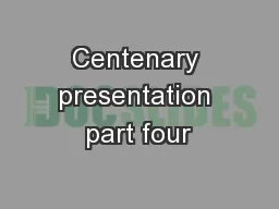 Centenary presentation part four