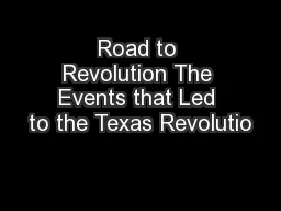 Road to Revolution The Events that Led to the Texas Revolutio
