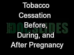 Tobacco Cessation  Before, During, and After Pregnancy