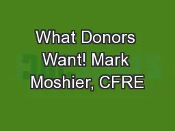 What Donors Want! Mark Moshier, CFRE