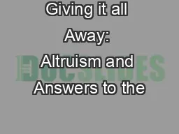 Giving it all Away: Altruism and Answers to the