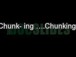 Chunk- ing ….Chunking!