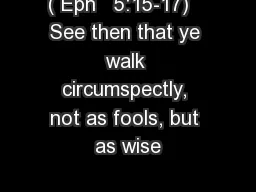 ( Eph   5:15-17)   See then that ye walk circumspectly, not as fools, but as wise