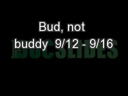 Bud, not buddy  9/12 - 9/16