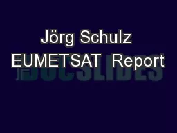 Jörg Schulz EUMETSAT  Report