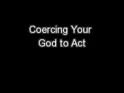 Coercing Your God to Act