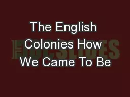 The English Colonies How We Came To Be