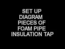 SET UP DIAGRAM  PIECES OF FOAM PIPE INSULATION TAP