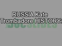 RUSSIA Kate Trombadore HISTORY: