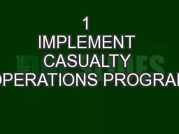 1 IMPLEMENT CASUALTY OPERATIONS PROGRAM