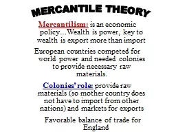 Mercantilism:  is an economic policy…Wealth is power, key to wealth is export more than import