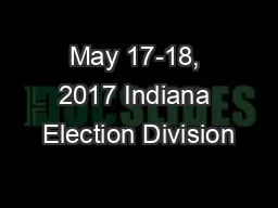 May 17-18, 2017 Indiana Election Division