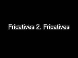 Fricatives 2. Fricatives