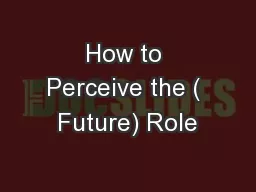 How to Perceive the ( Future) Role