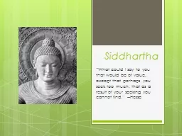 Siddhartha “What could I say to you that would be of value, except that perhaps you