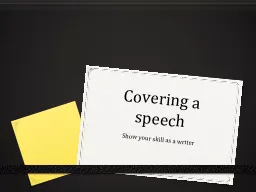 Covering   a speech Show your skill as a writer