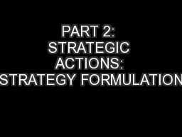 PART 2: STRATEGIC ACTIONS: STRATEGY FORMULATION