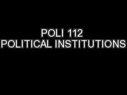 POLI 112 POLITICAL INSTITUTIONS