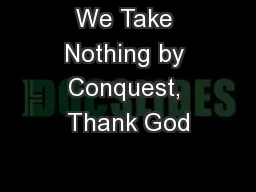 We Take Nothing by Conquest, Thank God