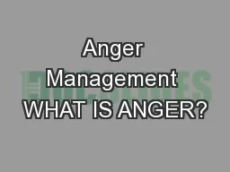 Anger Management WHAT IS ANGER?