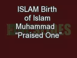ISLAM Birth of Islam Muhammad   “Praised One”