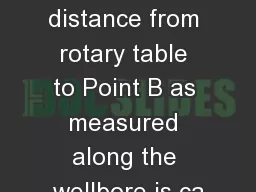 Angles Angles Angles The distance from rotary table to Point B as measured along the wellbore is ca