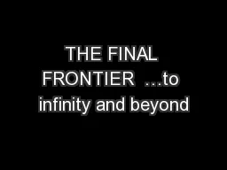 THE FINAL FRONTIER  …to infinity and beyond