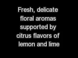 Fresh, delicate floral aromas supported by citrus flavors of lemon and lime