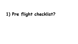 1) Pre flight checklist?