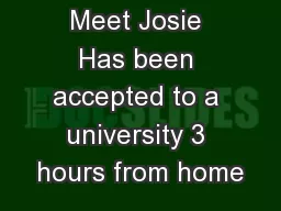 Meet Josie Has been accepted to a university 3 hours from home