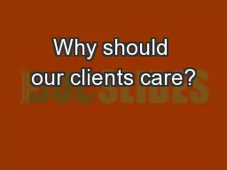 Why should our clients care?