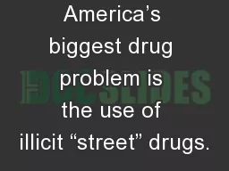 America’s biggest drug problem is the use of illicit “street” drugs.