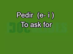 Pedir  (e- i ) To ask for
