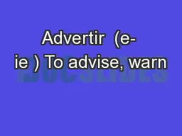 Advertir  (e- ie ) To advise, warn