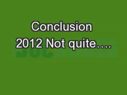 Conclusion 2012 Not quite….
