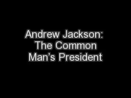 Andrew Jackson:  The Common Man’s President