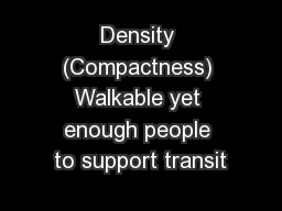 Density (Compactness) Walkable yet enough people to support transit