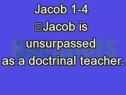 Jacob 1-4 	Jacob is unsurpassed as a doctrinal teacher.