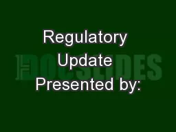 Regulatory Update Presented by: