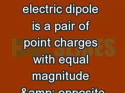 Electric dipoles An electric dipole is a pair of point charges with equal magnitude &