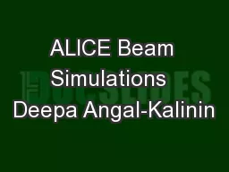 ALICE Beam Simulations  Deepa Angal-Kalinin