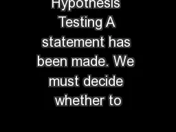 Hypothesis Testing A statement has been made. We must decide whether to