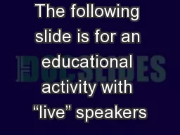 The following slide is for an educational activity with “live” speakers