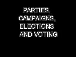 PARTIES, CAMPAIGNS, ELECTIONS AND VOTING
