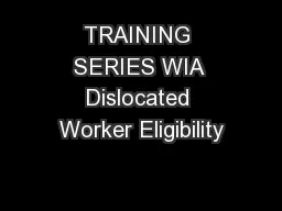 TRAINING SERIES WIA Dislocated Worker Eligibility