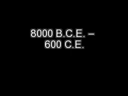 8000 B.C.E. – 600 C.E.